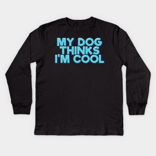 My Dog Thinks I'm Cool Kids Long Sleeve T-Shirt